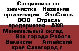 Специалист по химчистке › Название организации ­ ЭкоСтиль, ООО › Отрасль предприятия ­ АХО › Минимальный оклад ­ 30 000 - Все города Работа » Вакансии   . Алтайский край,Славгород г.